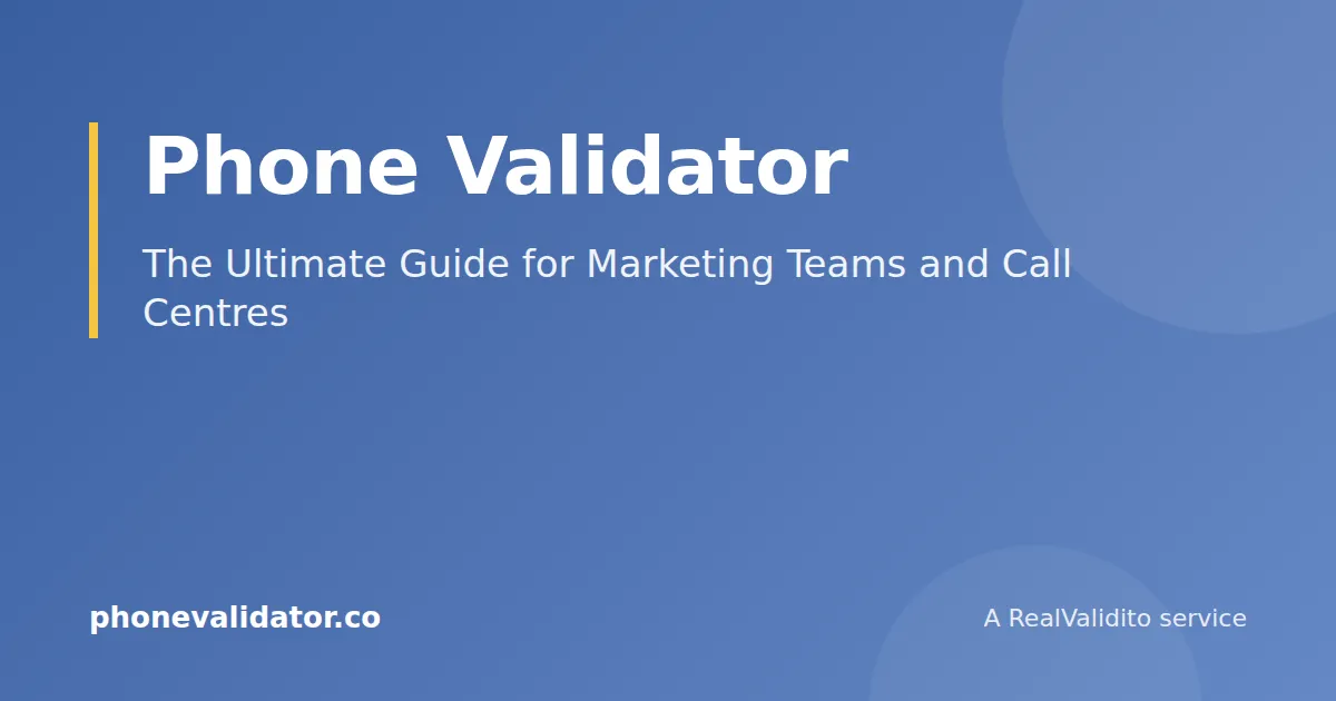 Phone Validator: The Ultimate Guide for Marketing Teams and Call Centres